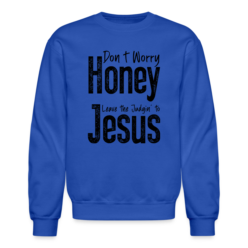 Don't Worry Honey Leave the Judgin' to Jesus Sweatshirt - royal blue