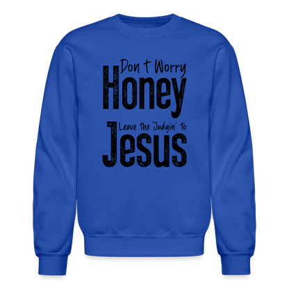 Don't Worry Honey Leave the Judgin' to Jesus Sweatshirt - royal blue