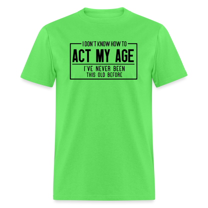 I Don't Know How To Act My Age T-Shirt - kiwi