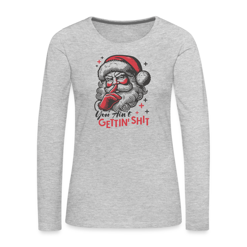 Santa Says You Ain't Gettin' Shit (Naughty Christmas) Women's Premium Long Sleeve T-Shirt - heather gray