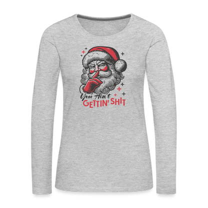 Santa Says You Ain't Gettin' Shit (Naughty Christmas) Women's Premium Long Sleeve T-Shirt - heather gray