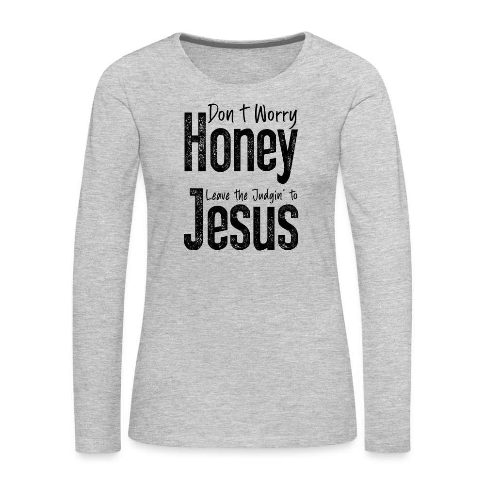 Don't Worry Honey Leave the Judgin' to Jesus Women's Premium Long Sleeve T-Shirt - heather gray