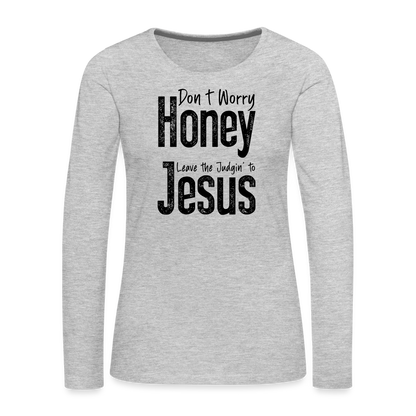 Don't Worry Honey Leave the Judgin' to Jesus Women's Premium Long Sleeve T-Shirt - heather gray