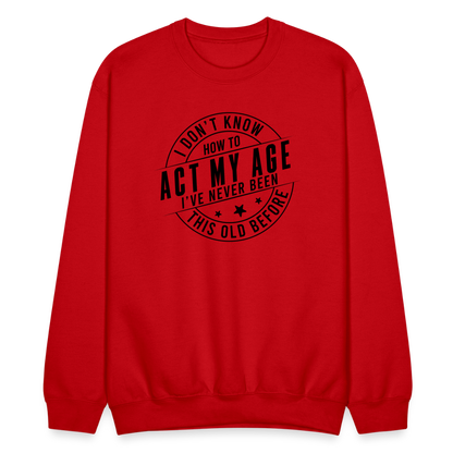 Act My Age, I've Never This Old Before Sweatshirt - red