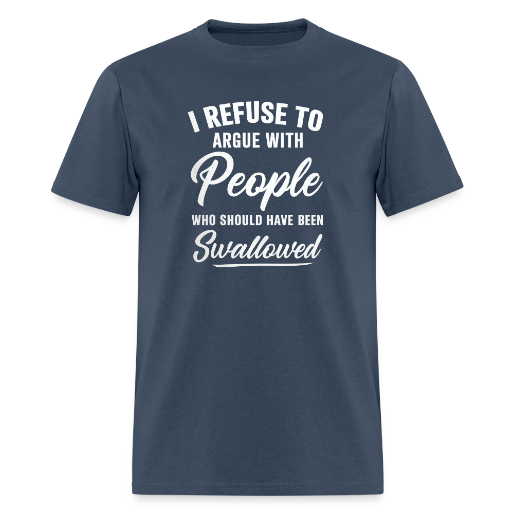 I Refuse To Argue With People Who Should Have Been Swallowed T-Shirt (Adult Humor) -  blue dusk