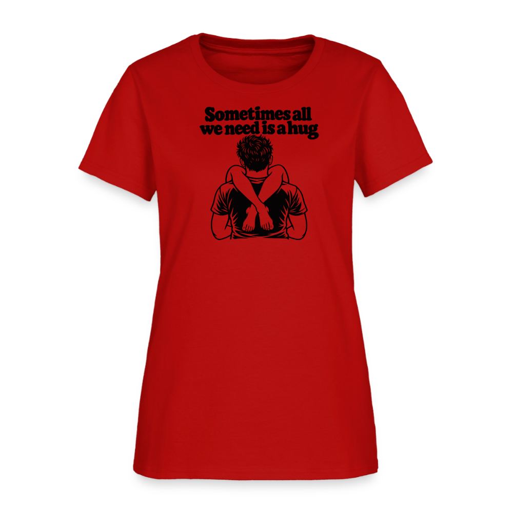 Sometimes All We Need Is a Hug Women’s T-Shirt - red