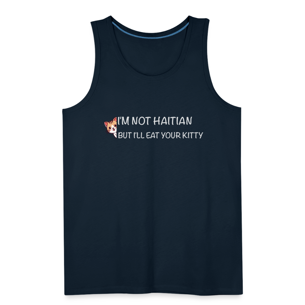 I'm Not Haitian But I'll Eat Your Kitty Men’s Premium Tank Top - deep navy