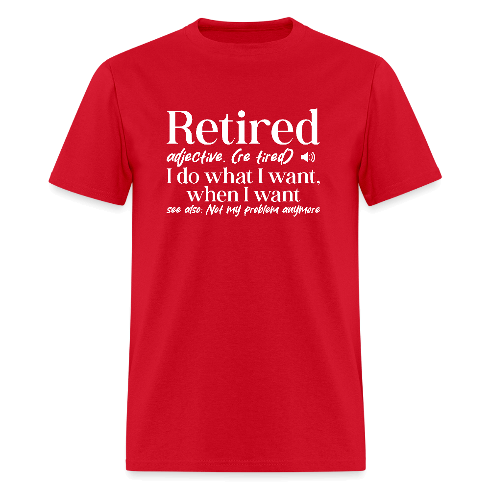 Retired (I Do What I Want When I Want) T-Shirt Color: red