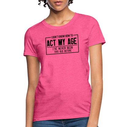 I Don't Know How To Act My Age Women's T-Shirt - heather pink