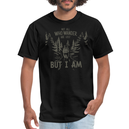 Not All Who Wonder Are Lost, But I Am (Camping Humor) T-Shirt - black