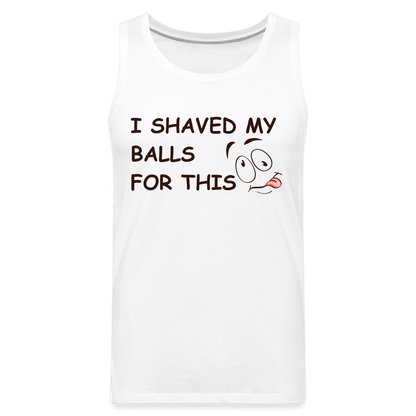 I Shaved My Balls For This (Funny Adult Humor) Men’s Premium Tank Top - white