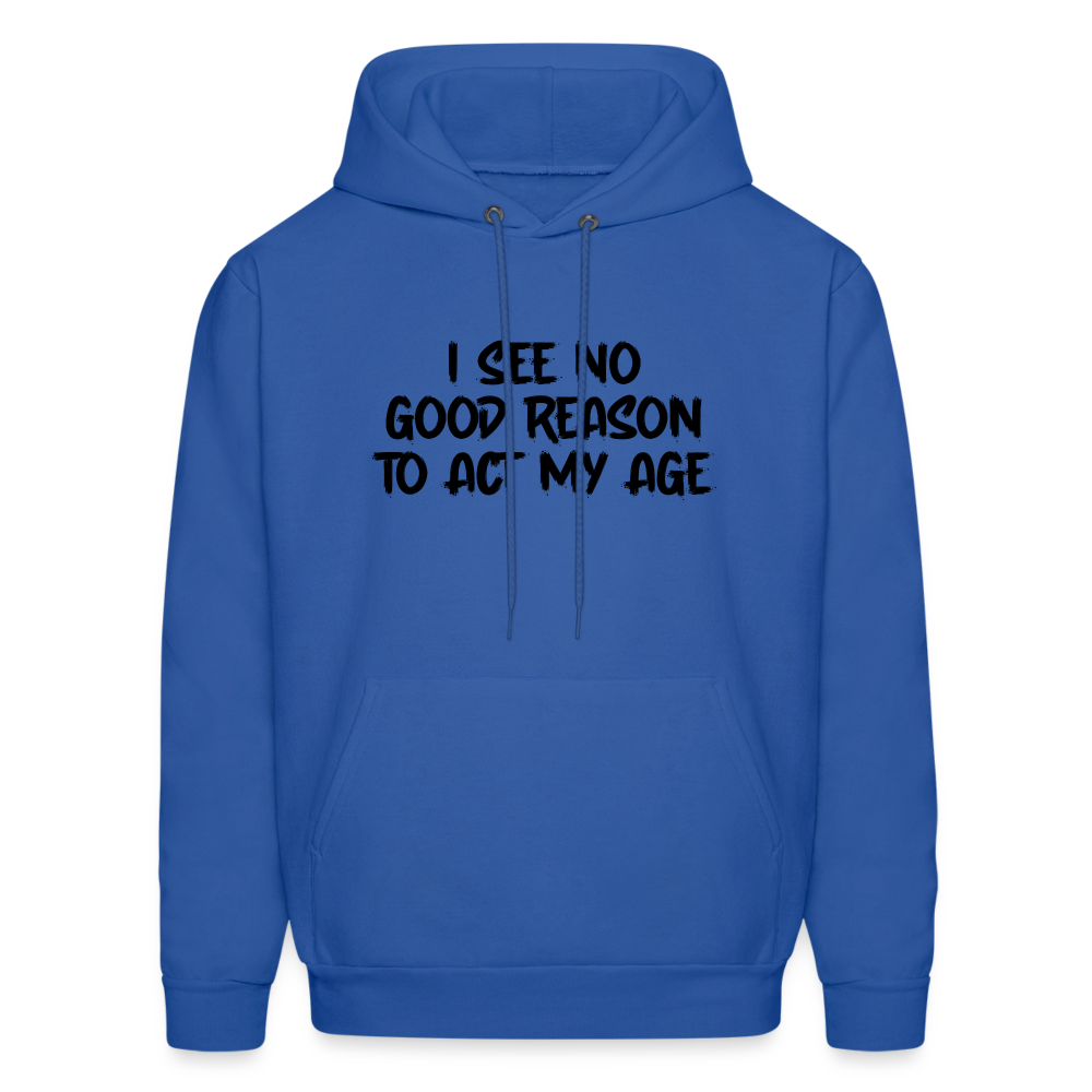 I See No Good Reason To Act My Age Hoodie - royal blue