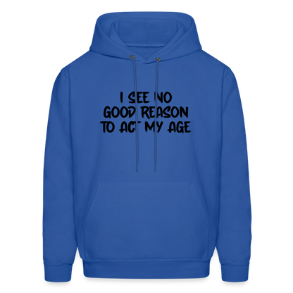 I See No Good Reason To Act My Age Hoodie - royal blue