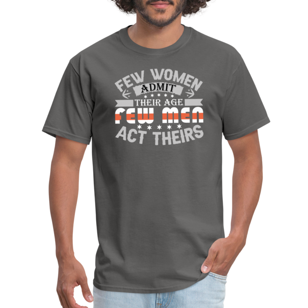 Few Women Admit Their Age, Few Men Act Theirs T-Shirt - charcoal