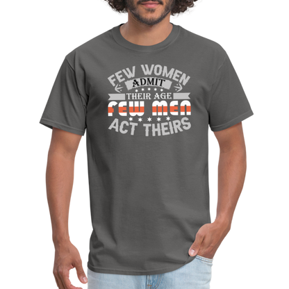 Few Women Admit Their Age, Few Men Act Theirs T-Shirt - charcoal