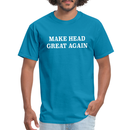 Make Head Great Again (Funny Adult Humor) T-Shirt - turquoise