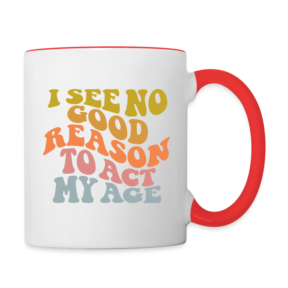 I See No Good Reason To Act My Age Coffee Mug - white/red