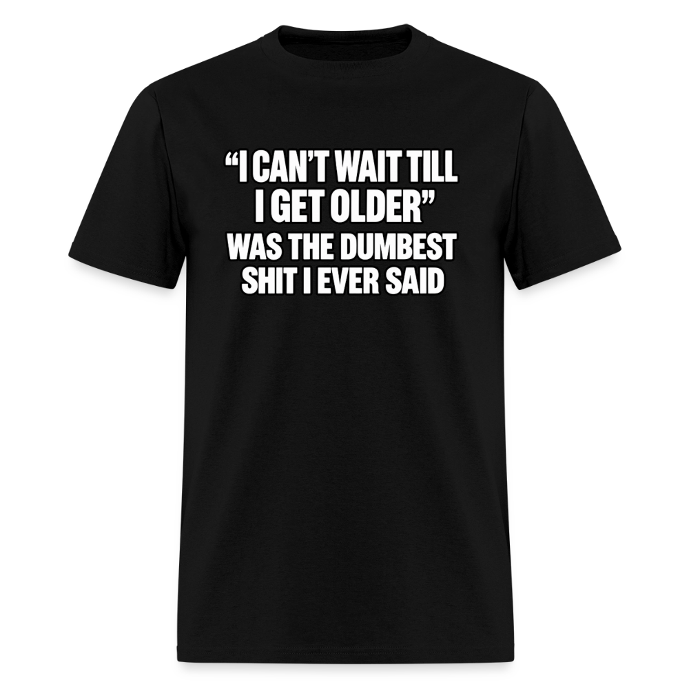 I Can’t Wait Till I Get Older – Funny T-Shirt - black