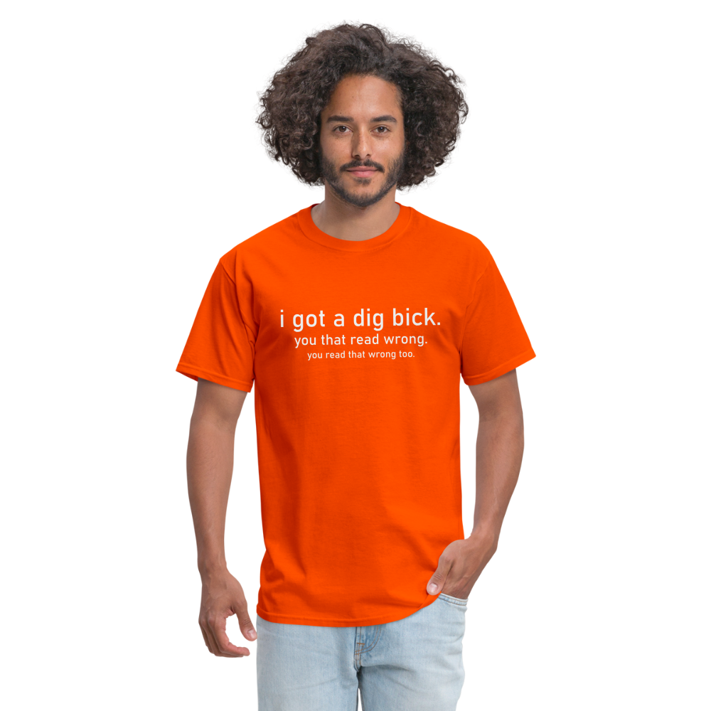 I Got a Dig Bick (You Read That Wrong) T-Shirt - orange