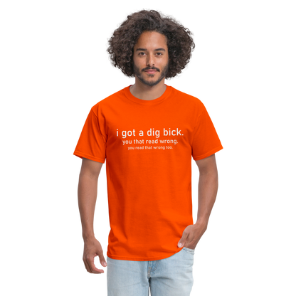 I Got a Dig Bick (You Read That Wrong) T-Shirt - orange