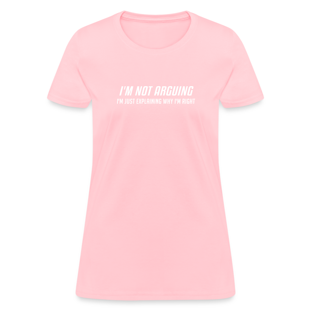 I'm Not Arguing I'm Just Explaining Why I'm Right Women's Contoured T-Shirt - pink