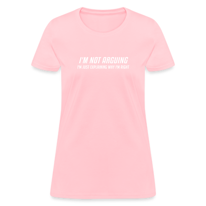 I'm Not Arguing I'm Just Explaining Why I'm Right Women's Contoured T-Shirt - pink