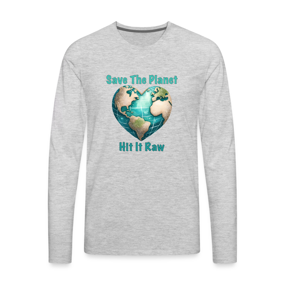 Save The Planet Hit It Raw Men's Premium Long Sleeve T-Shirt (Funny Environmental Awareness) - heather gray