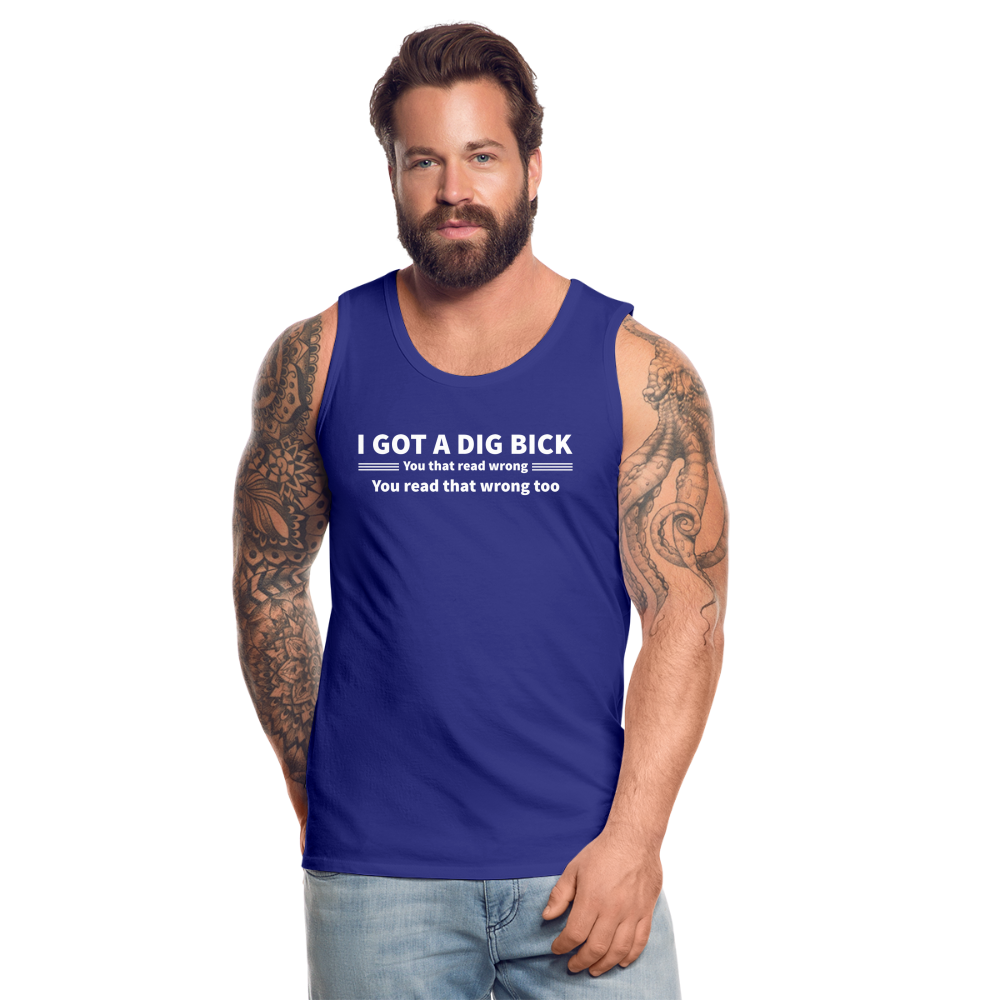 I Got a Dig Bick (You That Read Wrong) Men’s Premium Tank Top - royal blue