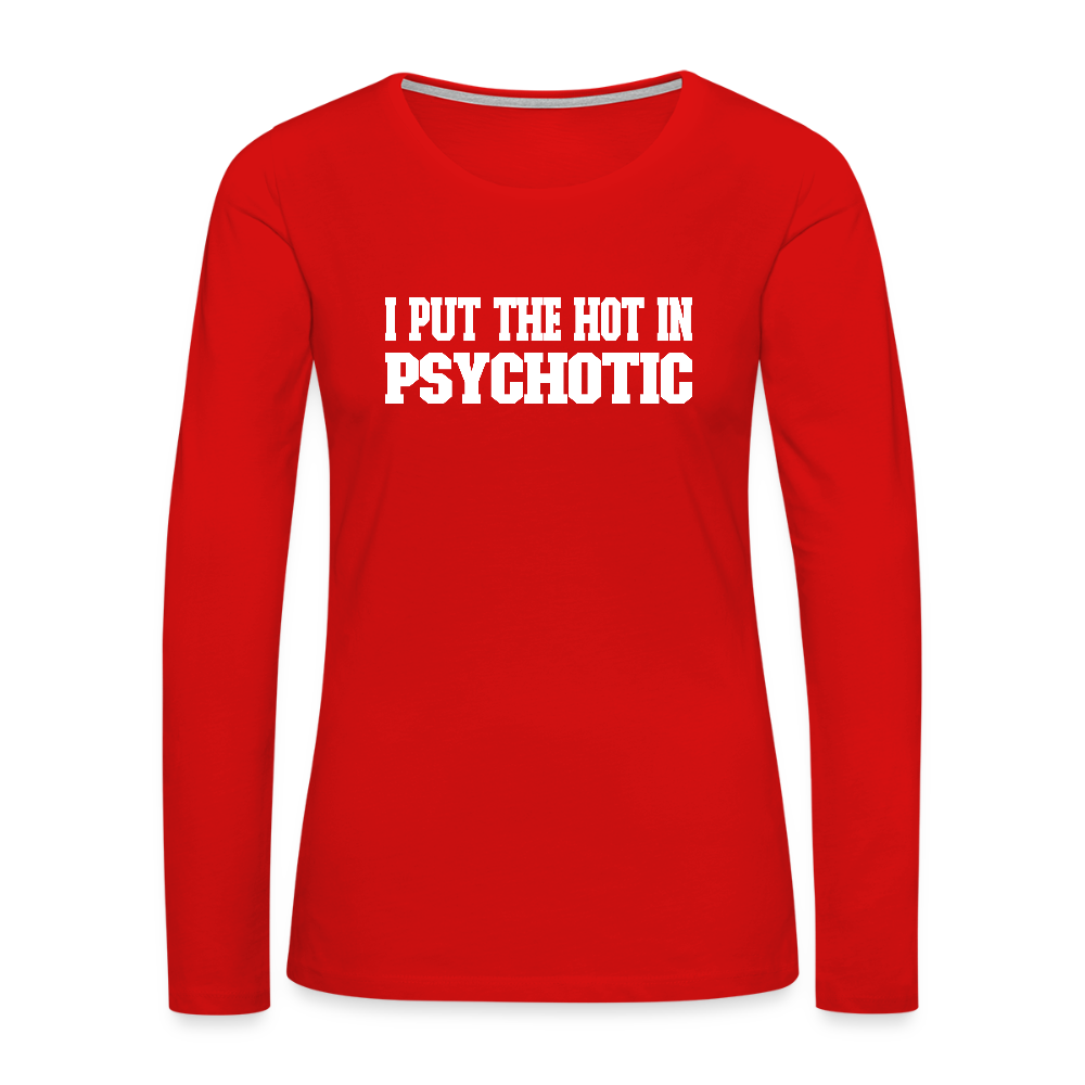 I Put The HOT in PsycHOTic Women's Premium Long Sleeve T-Shirt (White Letters) - red