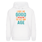 I See No Good Reason To Act My Age Hoodie