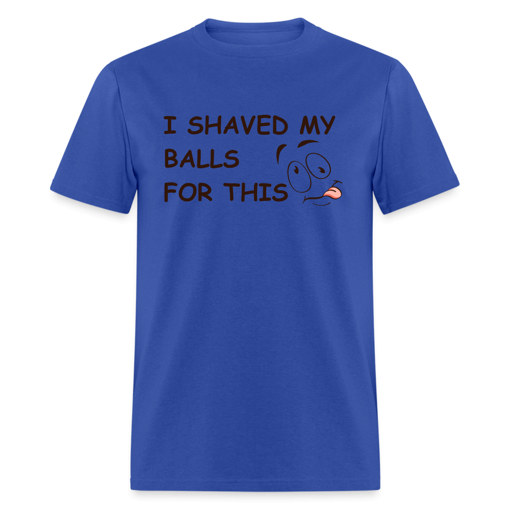 I Shaved My Balls For This (Funny Adult Humor) T-Shirt - royal blue