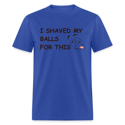 I Shaved My Balls For This (Funny Adult Humor) T-Shirt - royal blue