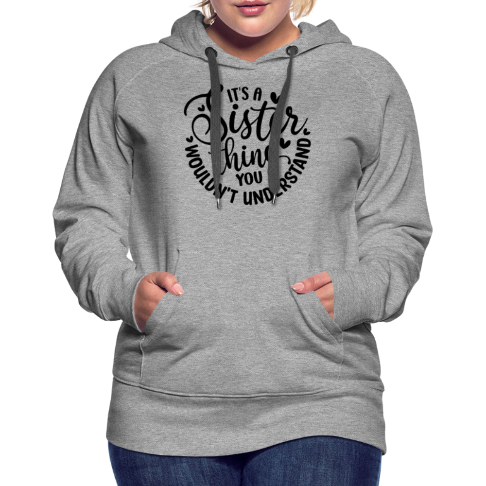 It's A Sister Thing You Wouldn't Understand Women’s Premium Hoodie - heather grey