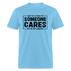 Someone Cares, Not Me (Sarcasm) T-Shirt