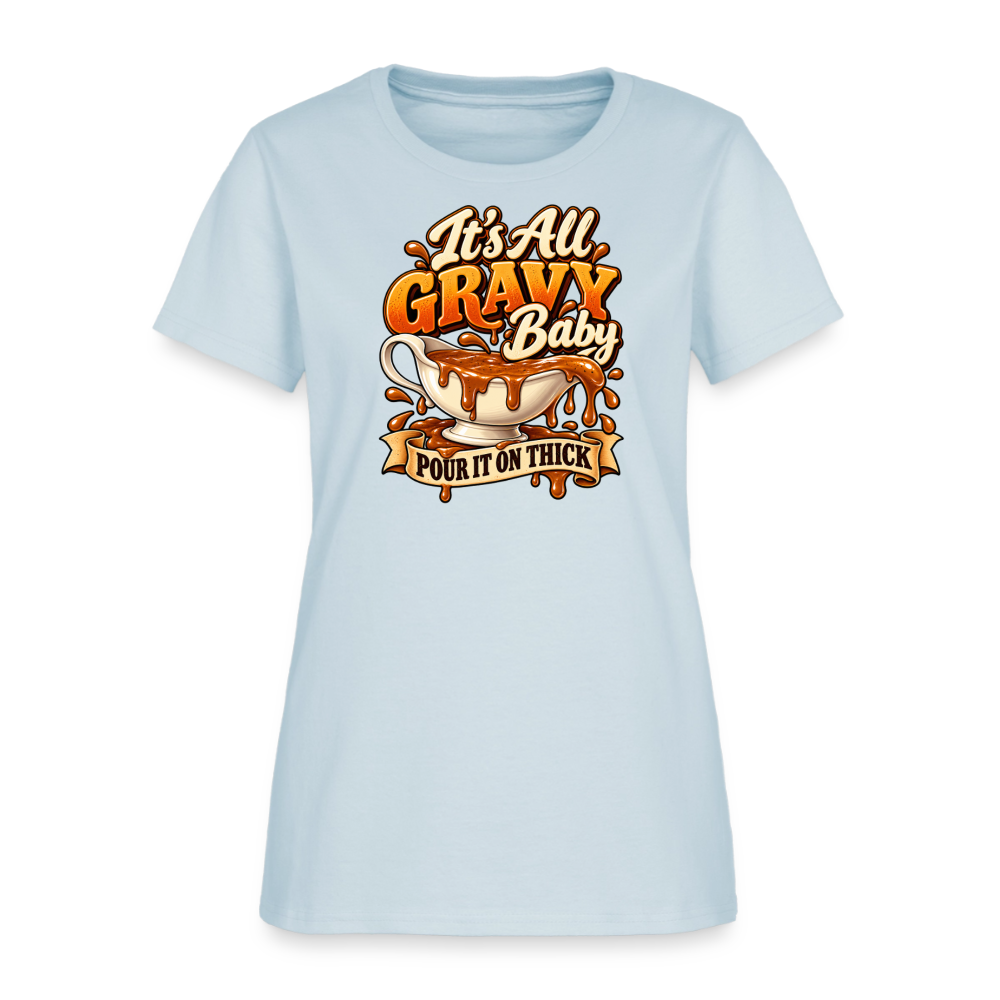 It’s All Gravy Baby – Pour It On Thick Women’s T-Shirt - light blue