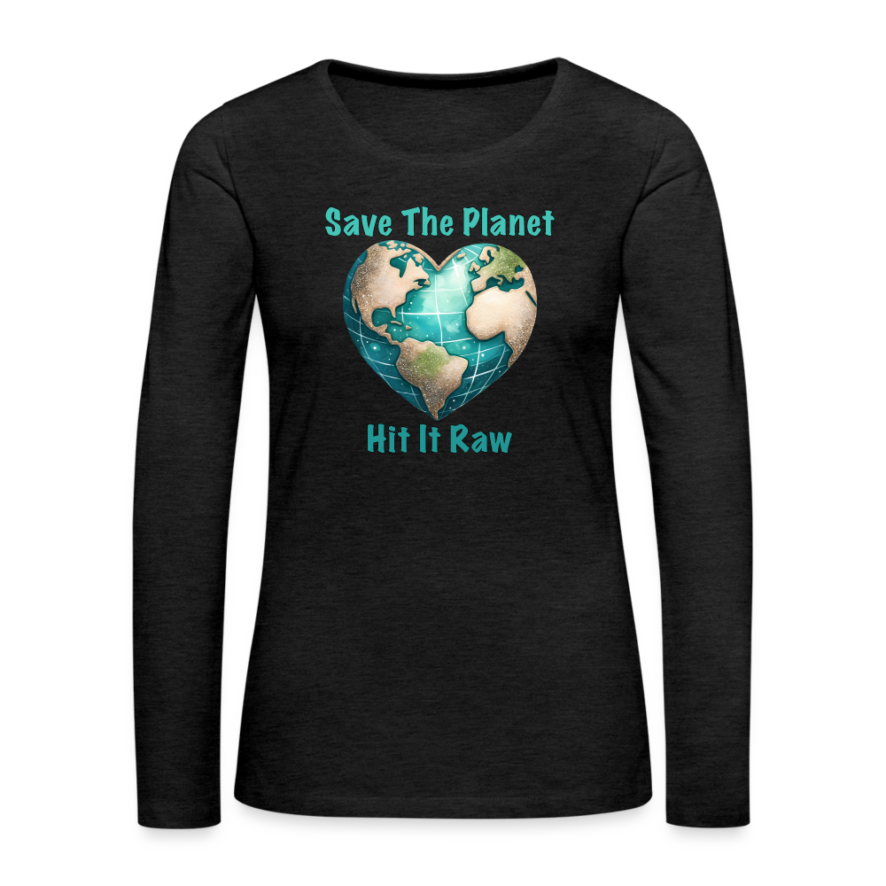 Save The Planet Hit It Raw Women's Premium Long Sleeve T-Shirt (Funny Environmental Awareness) - charcoal grey