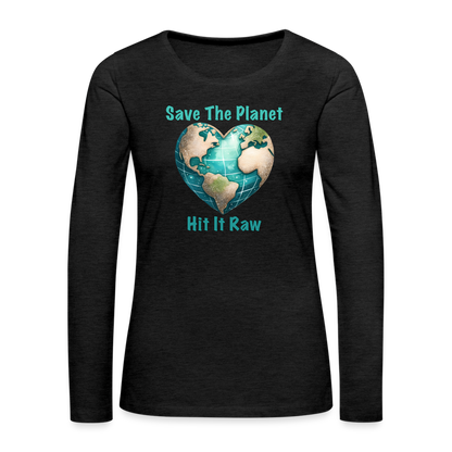 Save The Planet Hit It Raw Women's Premium Long Sleeve T-Shirt (Funny Environmental Awareness) - charcoal grey