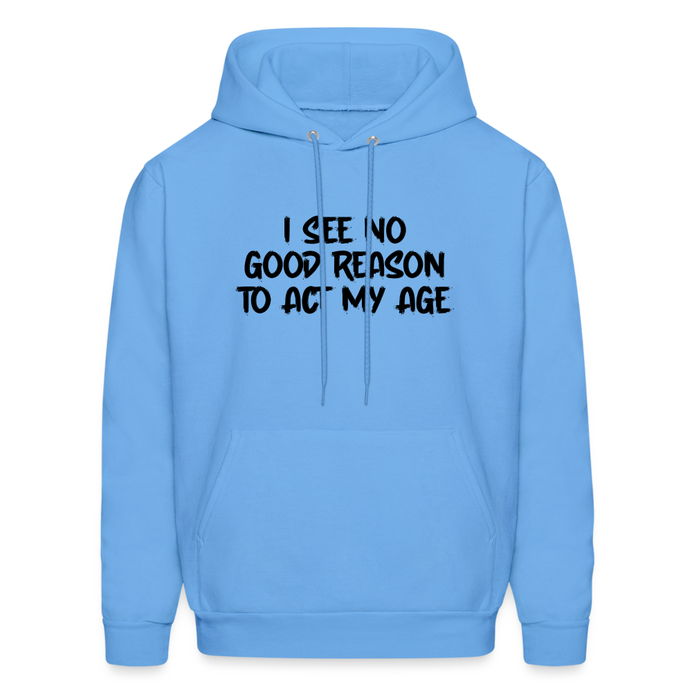 I See No Good Reason To Act My Age Hoodie - carolina blue