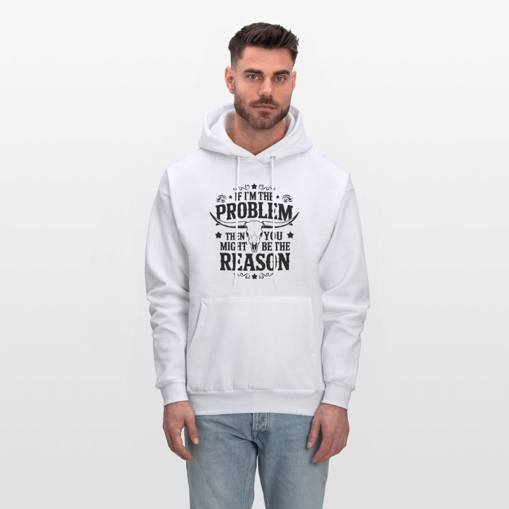 If I'm The Problem Then You Might Be The Reason Hoodie - white