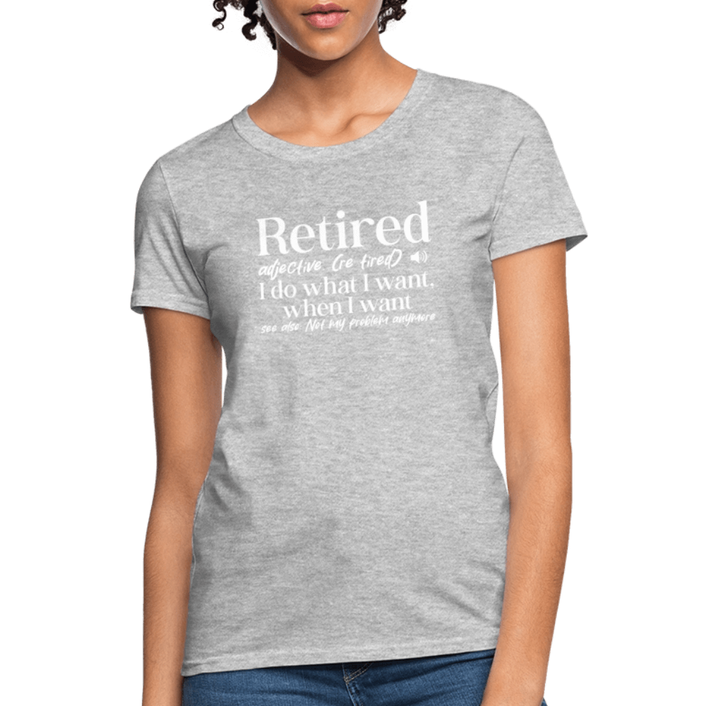 Retired (I Do What I Want When I Want) Women's T-Shirt - heather gray
