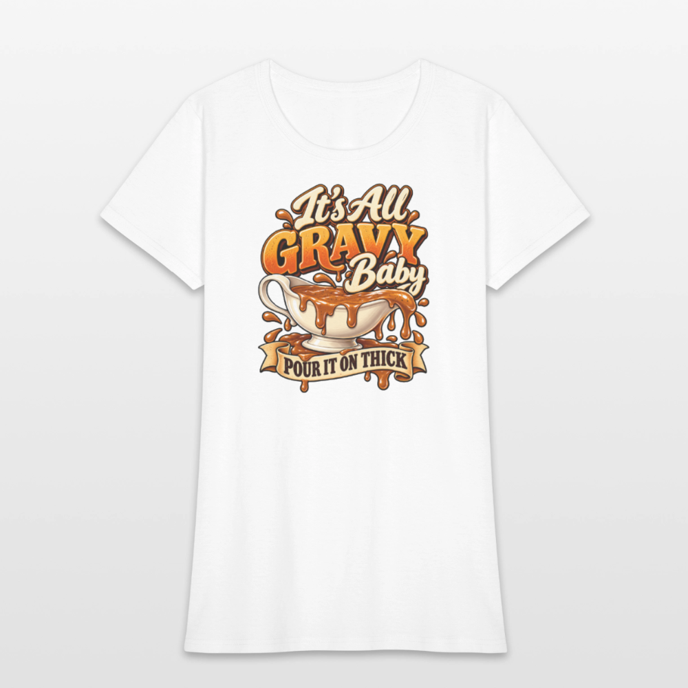 It’s All Gravy Baby – Pour It On Thick Women’s T-Shirt - white