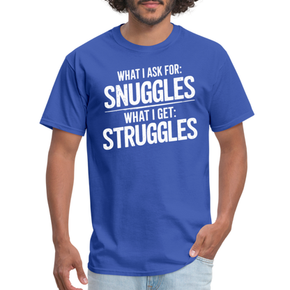 What I Ask For: Snuggles, What I Get: Struggles T-Shirt - royal blue