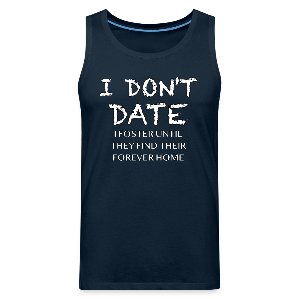 I Don't Date, I Foster Home Men’s Premium Tank Top (Funny Dating Humor) - deep navy