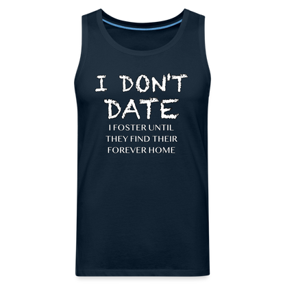 I Don't Date, I Foster Home Men’s Premium Tank Top (Funny Dating Humor) - deep navy