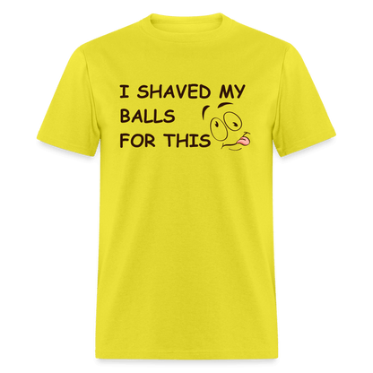 I Shaved My Balls For This (Funny Adult Humor) T-Shirt - yellow