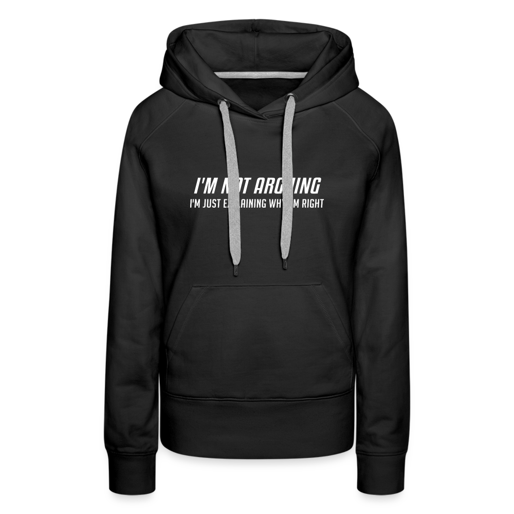 I'm Not Arguing I'm Just Explaining Why I'm Right Women’s Premium Hoodie - black