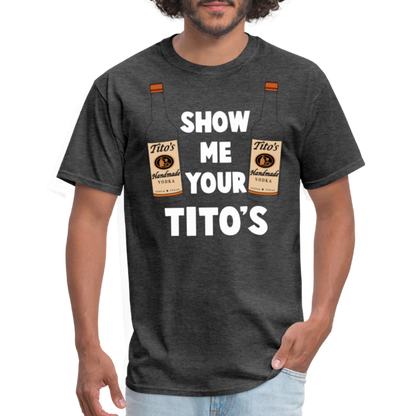 Show Me Your Tito's (Funny Vodka Humor) T-Shirt - heather black