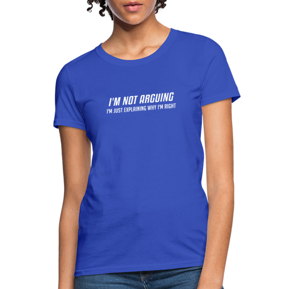 I'm Not Arguing I'm Just Explaining Why I'm Right Women's Contoured T-Shirt - royal blue