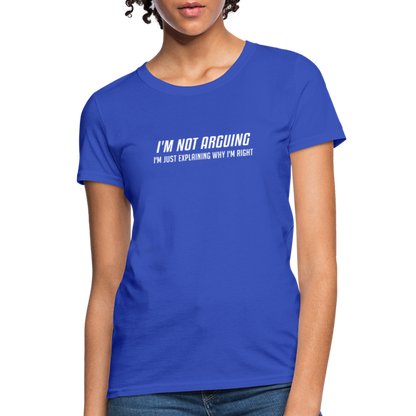 I'm Not Arguing I'm Just Explaining Why I'm Right Women's Contoured T-Shirt - royal blue