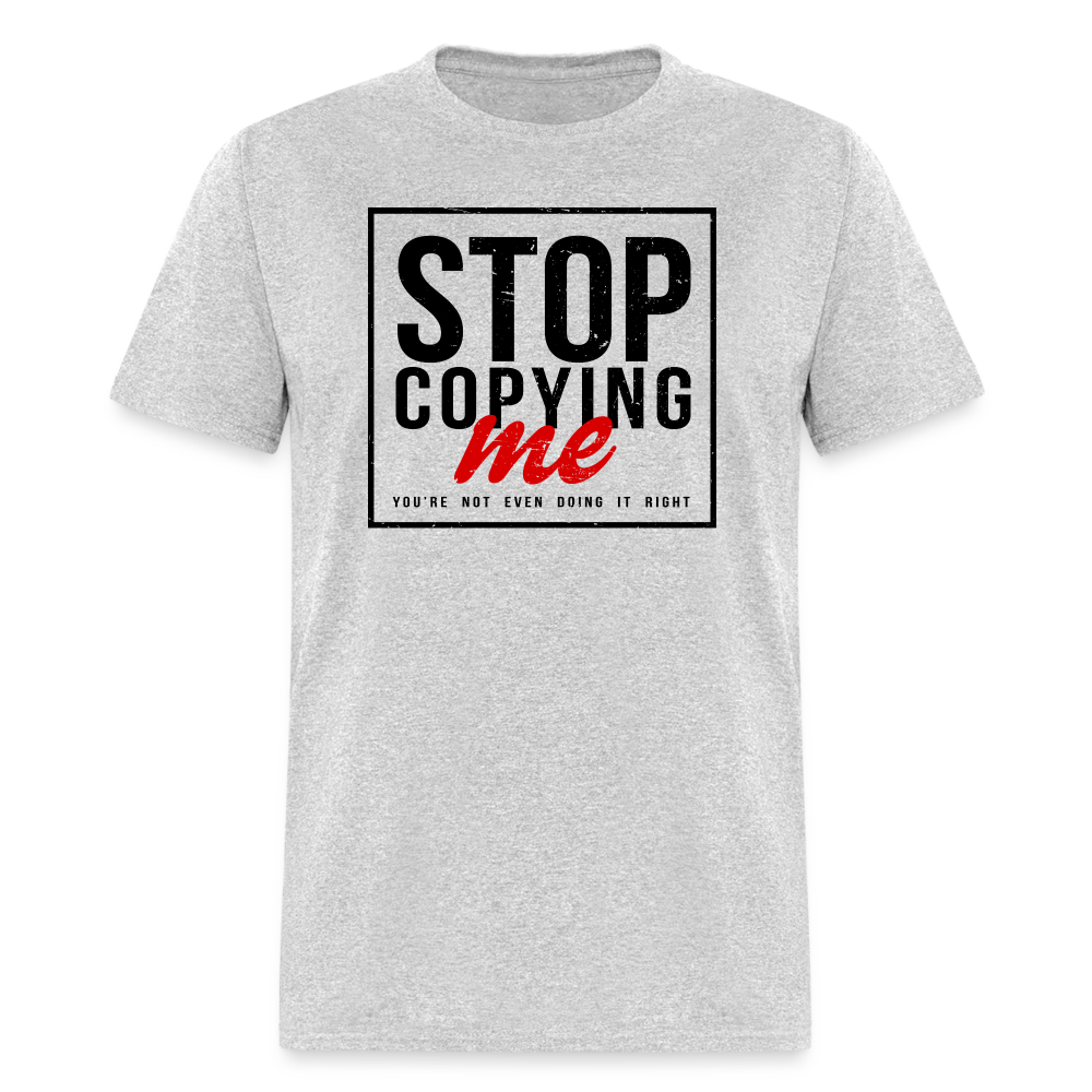 Stop Copying Me T-Shirt - heather gray